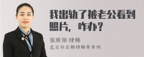 我出轨了被老公看到照片，咋办？