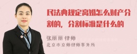 民法典规定离婚怎么财产分割的，分割标准是什么的