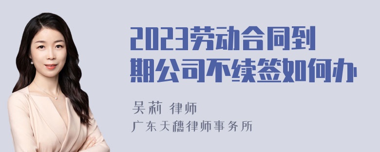 2023劳动合同到期公司不续签如何办