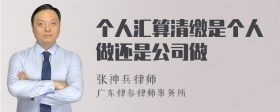 个人汇算清缴是个人做还是公司做