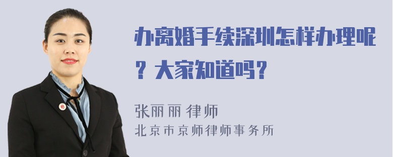 办离婚手续深圳怎样办理呢？大家知道吗？