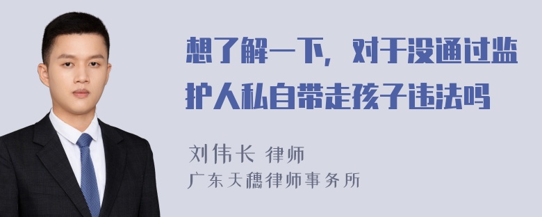 想了解一下，对于没通过监护人私自带走孩子违法吗