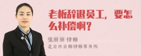 老板辞退员工，要怎么补偿啊？