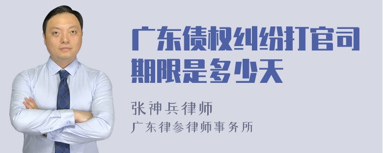 广东债权纠纷打官司期限是多少天