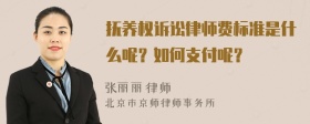 抚养权诉讼律师费标准是什么呢？如何支付呢？