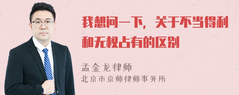 我想问一下，关于不当得利和无权占有的区别