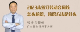 2023未签订劳动合同该怎么赔偿，赔偿方法是什么