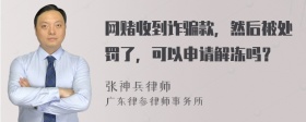 网赌收到诈骗款，然后被处罚了，可以申请解冻吗？