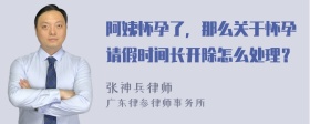 阿姨怀孕了，那么关于怀孕请假时间长开除怎么处理？