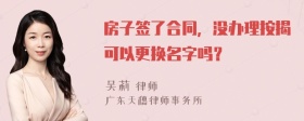 房子签了合同，没办理按揭可以更换名字吗？