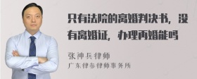 只有法院的离婚判决书，没有离婚证，办理再婚能吗