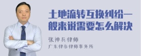 土地流转互换纠纷一般来说需要怎么解决