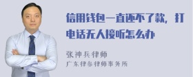 信用钱包一直还不了款，打电话无人接听怎么办