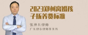 2023郑州离婚孩子抚养费标准