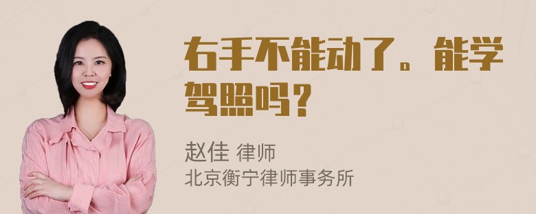 右手不能动了。能学驾照吗？