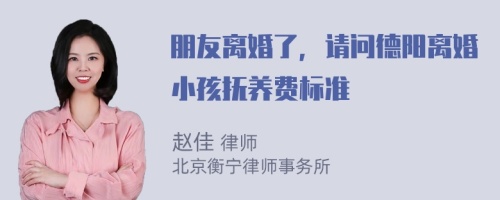 朋友离婚了，请问德阳离婚小孩抚养费标准