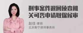 刑事案件退回侦查机关可否申请取保候审