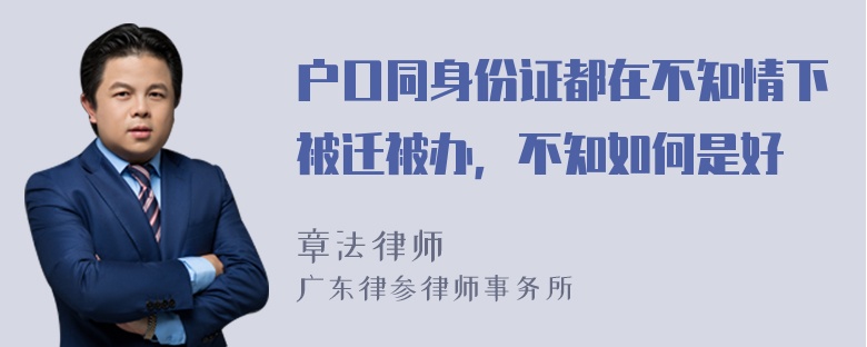 户口同身份证都在不知情下被迁被办，不知如何是好