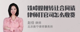 铁岭股权转让合同请律师打官司怎么收费