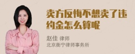 卖方反悔不想卖了违约金怎么算呢