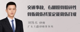 交通事故，右腿股骨粉碎性骨折做伤残鉴定能做伤几级