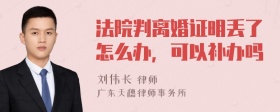 法院判离婚证明丢了怎么办，可以补办吗