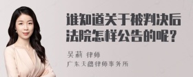 谁知道关于被判决后法院怎样公告的呢？