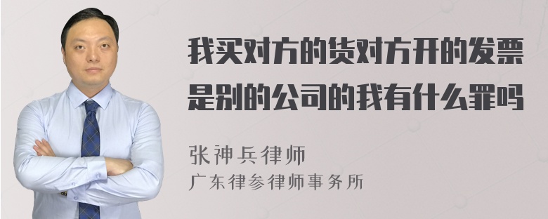 我买对方的货对方开的发票是别的公司的我有什么罪吗