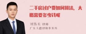 二手房过户费如何算法，大概需要多少钱呢