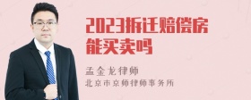 2023拆迁赔偿房能买卖吗