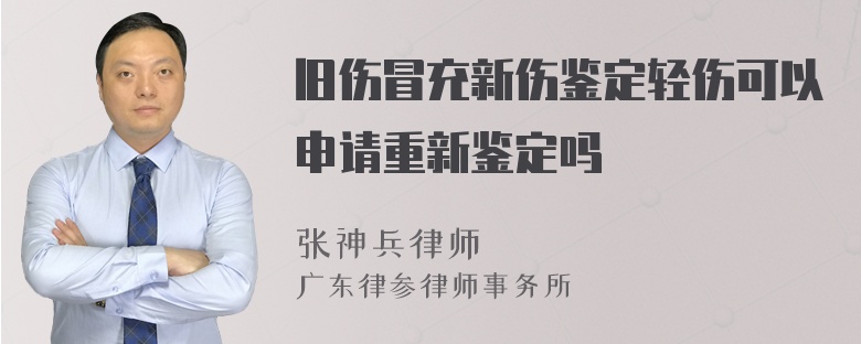 旧伤冒充新伤鉴定轻伤可以申请重新鉴定吗