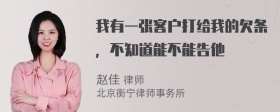 我有一张客户打给我的欠条，不知道能不能告他