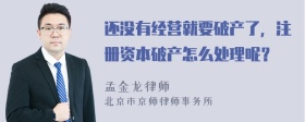 还没有经营就要破产了，注册资本破产怎么处理呢？