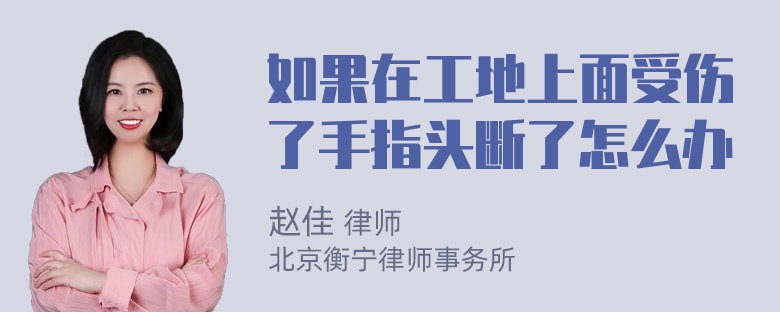 如果在工地上面受伤了手指头断了怎么办