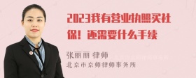 2023我有营业执照买社保！还需要什么手续