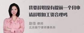 我要辞职没有提前一个月申请辞职扣工资合理吗