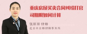 重庆房屋买卖合同纠纷打官司期限如何计算