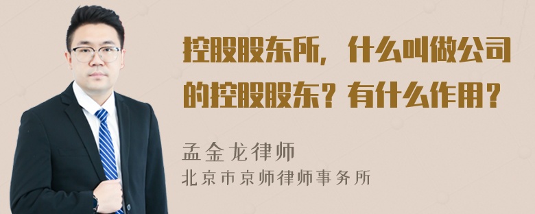 控股股东所，什么叫做公司的控股股东？有什么作用？