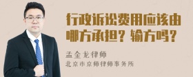 行政诉讼费用应该由哪方承担？输方吗？