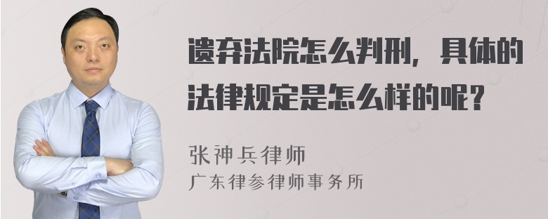 遗弃法院怎么判刑，具体的法律规定是怎么样的呢？