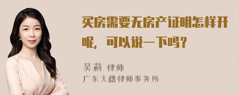 买房需要无房产证明怎样开呢，可以说一下吗？