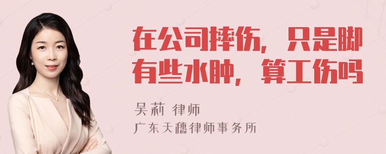 在公司摔伤，只是脚有些水肿，算工伤吗