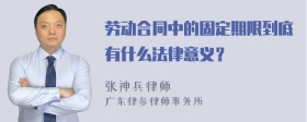 劳动合同中的固定期限到底有什么法律意义？