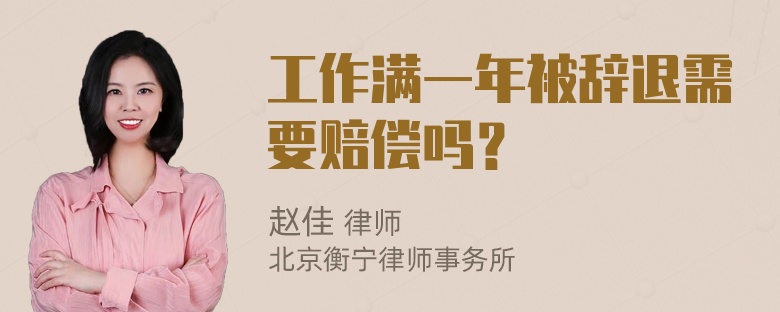 工作满一年被辞退需要赔偿吗？