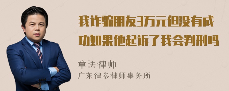 我诈骗朋友3万元但没有成功如果他起诉了我会判刑吗