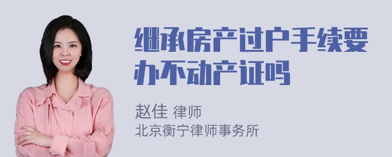 继承房产过户手续要办不动产证吗