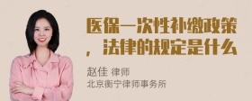 医保一次性补缴政策，法律的规定是什么