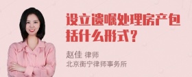 设立遗嘱处理房产包括什么形式？