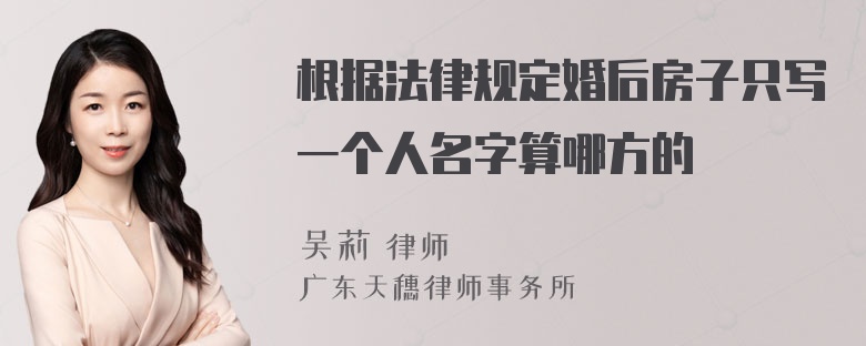 根据法律规定婚后房子只写一个人名字算哪方的