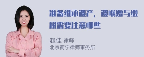 准备继承遗产，遗嘱赠与缴税需要注意哪些